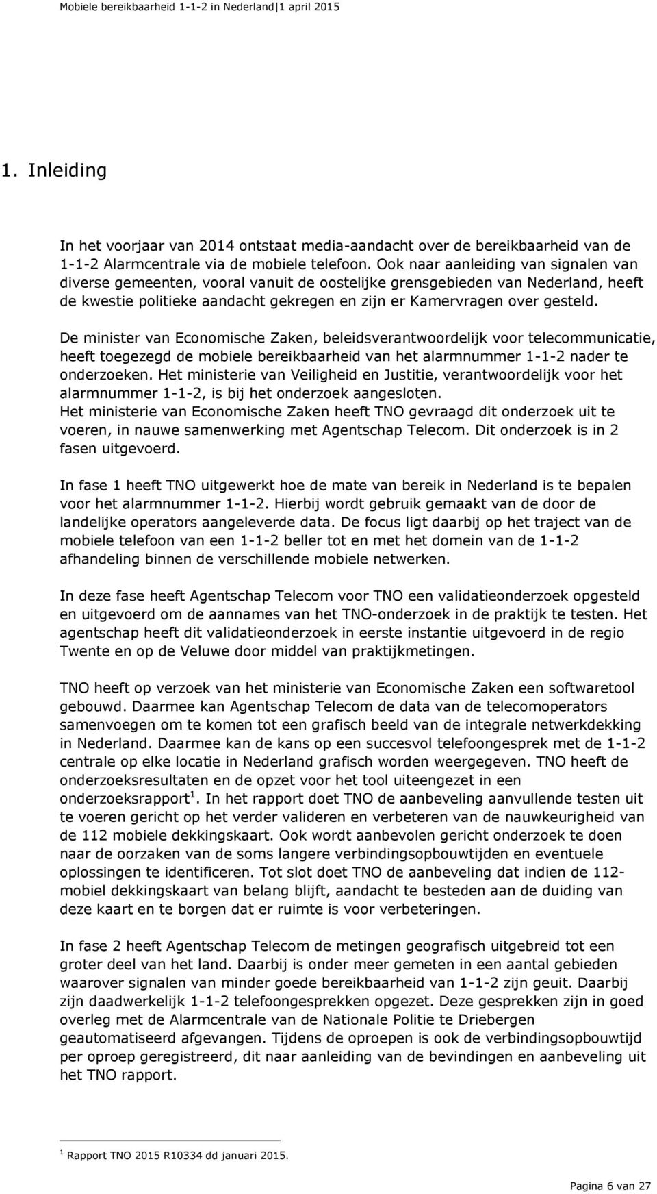 De minister van Economische Zaken, beleidsverantwoordelijk voor telecommunicatie, heeft toegezegd de mobiele bereikbaarheid van het alarmnummer 1-1-2 nader te onderzoeken.