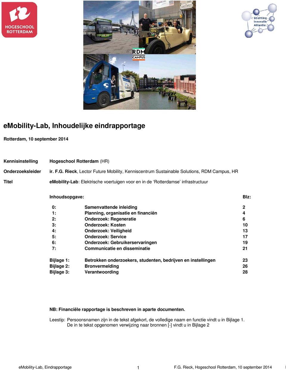 inleiding 2 1: Planning, organisatie en financiën 4 2: Onderzoek: Regeneratie 6 3: Onderzoek: Kosten 10 4: Onderzoek: Veiligheid 13 5: Onderzoek: Service 17 6: Onderzoek: Gebruikerservaringen 19 7: