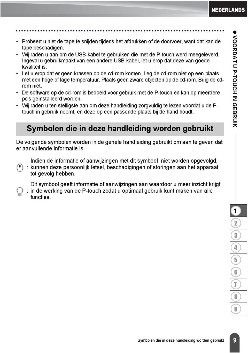 Leg de cd-rom niet op een plaats met een hoge of lage temperatuur. Plaats geen zware objecten op de cd-rom. Buig de cdrom niet.