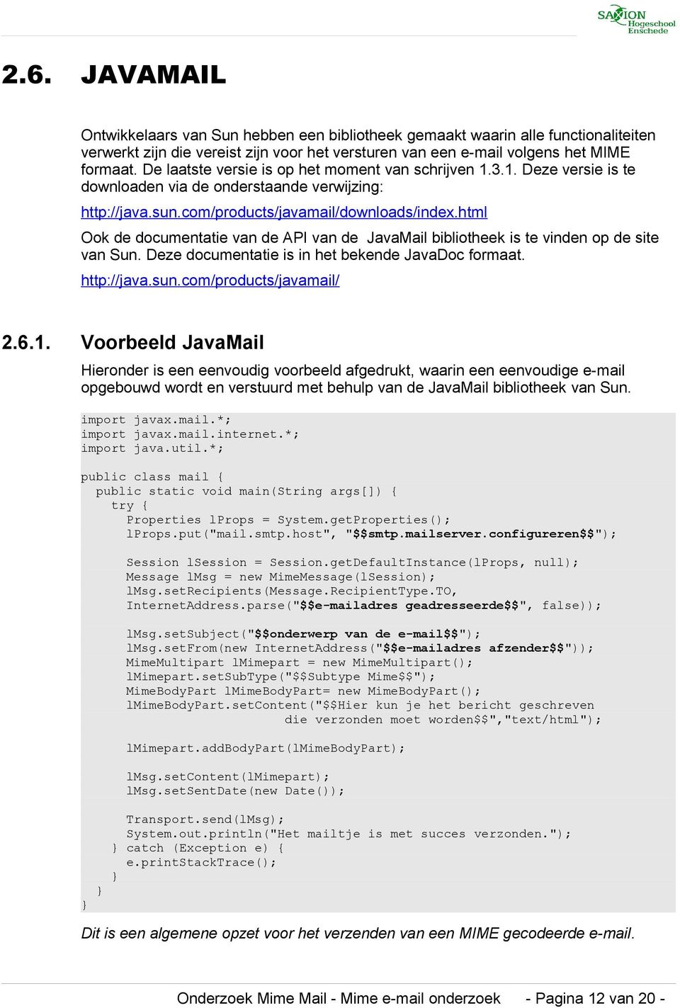 html Ook de documentatie van de API van de JavaMail bibliotheek is te vinden op de site van Sun. Deze documentatie is in het bekende JavaDoc formaat. http://java.sun.com/products/javamail/ 2.6.1.