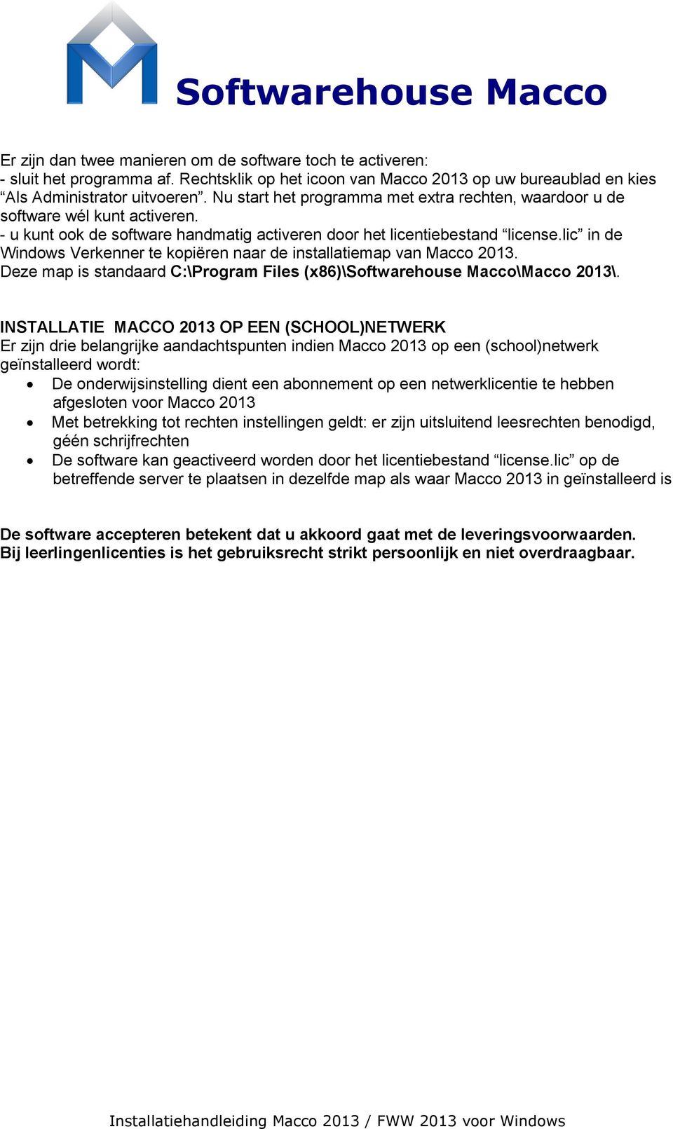 lic in de Windows Verkenner te kopiëren naar de installatiemap van Macco 2013. Deze map is standaard C:\Program Files (x86)\softwarehouse Macco\Macco 2013\.