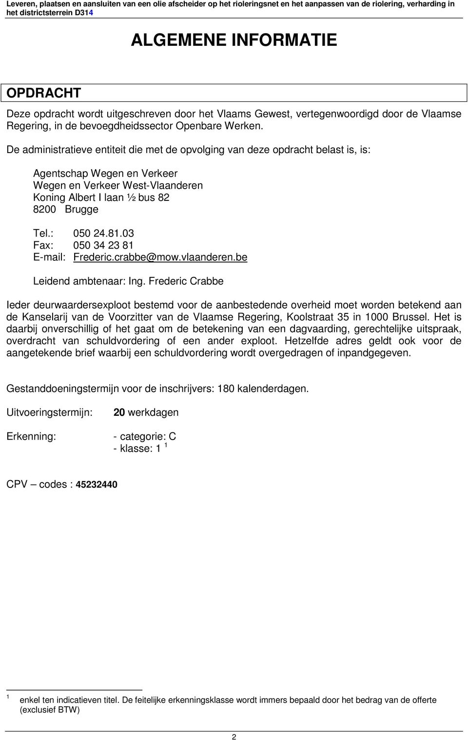 81.03 Fax: 050 34 23 81 E-mail: Frederic.crabbe@mow.vlaanderen.be Leidend ambtenaar: Ing.