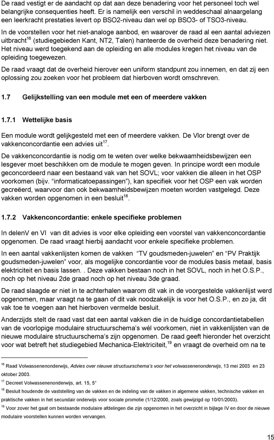 In de voorstellen voor het niet-analoge aanbod, en waarover de raad al een aantal adviezen uitbracht 16 (studiegebieden Kant, NT2, Talen) hanteerde de overheid deze benadering niet.