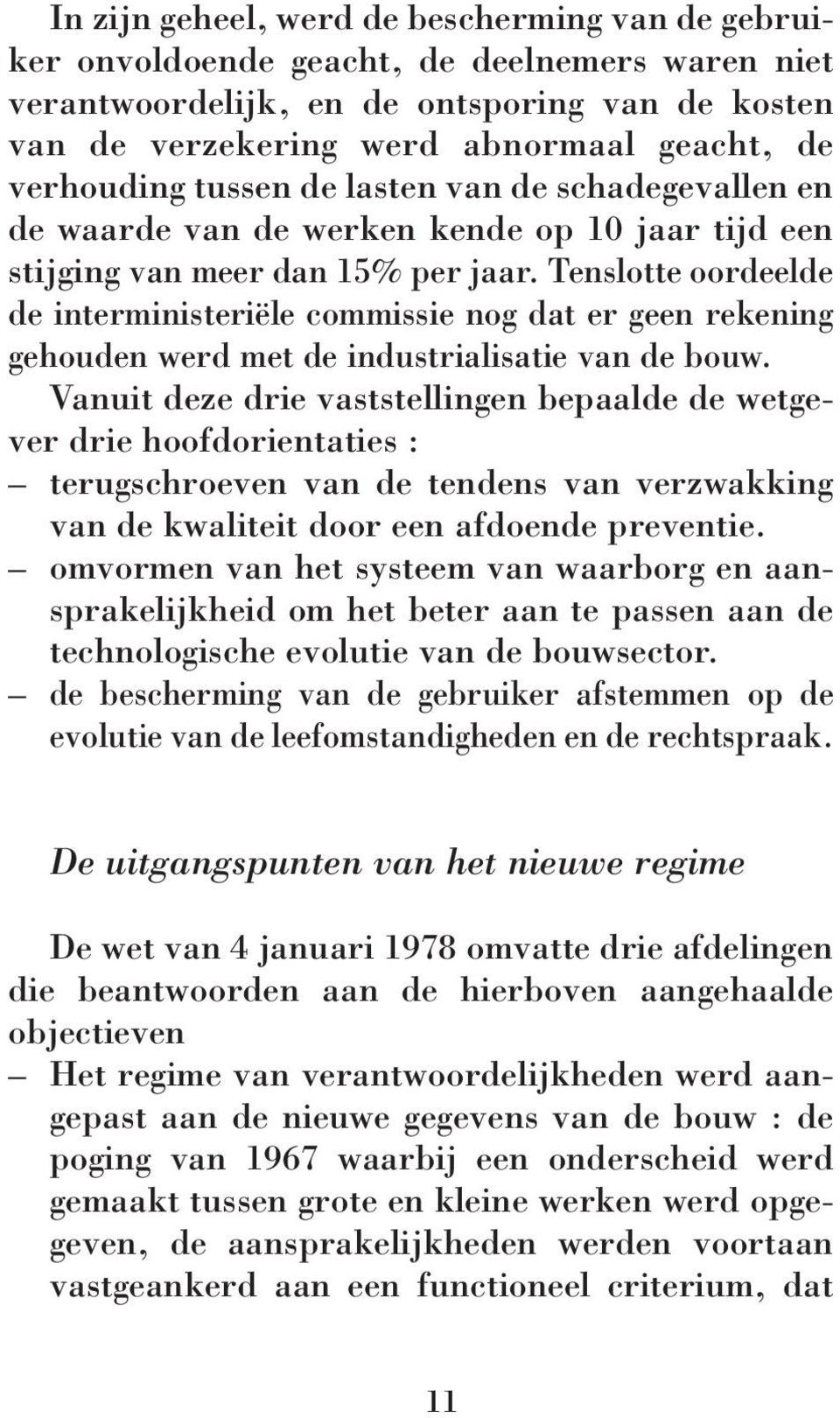 Tenslotte oordeelde de interministeriële commissie nog dat er geen rekening gehouden werd met de industrialisatie van de bouw.