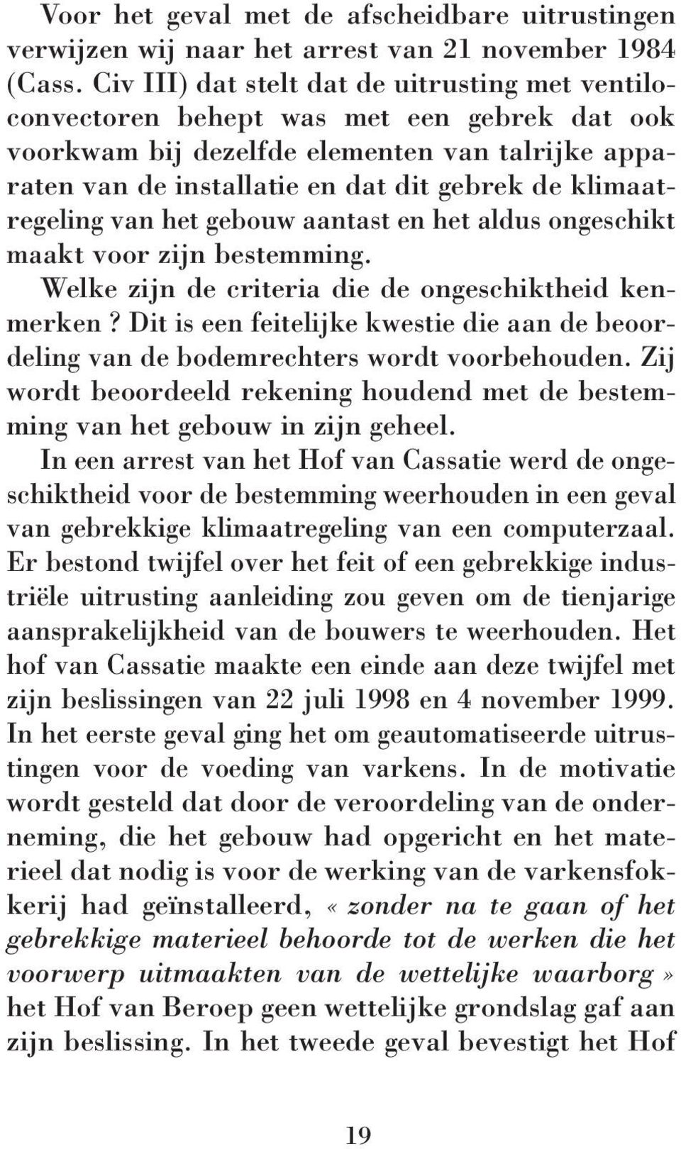 klimaatregeling van het gebouw aantast en het aldus ongeschikt maakt voor zijn bestemming. Welke zijn de criteria die de ongeschiktheid kenmerken?