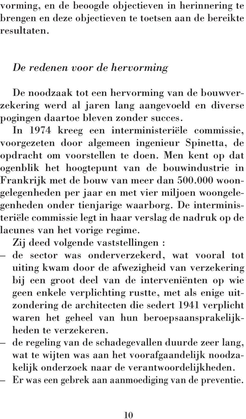 In 1974 kreeg een interministeriële commissie, voorgezeten door algemeen ingenieur Spinetta, de opdracht om voorstellen te doen.