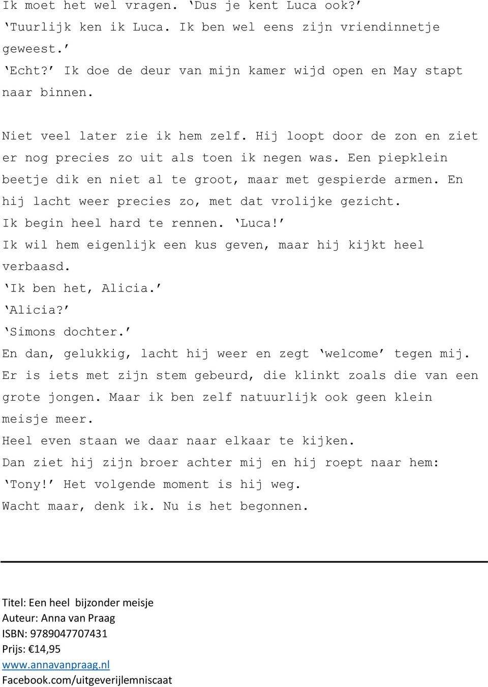 En hij lacht weer precies zo, met dat vrolijke gezicht. Ik begin heel hard te rennen. Luca! Ik wil hem eigenlijk een kus geven, maar hij kijkt heel verbaasd. Ik ben het, Alicia. Alicia? Simons dochter.