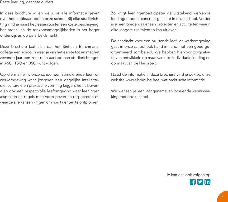 Deze brochure laat zien dat het Sint-Jan Berchmanscollege een school is waar je van het eerste tot en met het zevende jaar een zeer ruim aanbod aan studierichtingen in ASO, TSO en BSO kunt volgen.