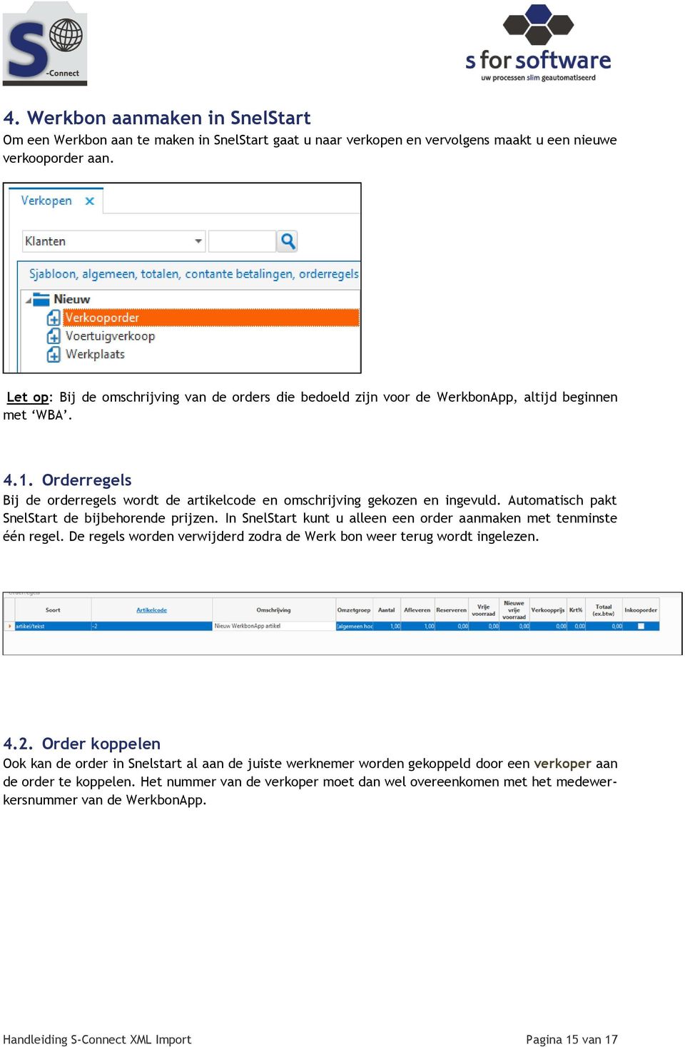 Automatisch pakt SnelStart de bijbehorende prijzen. In SnelStart kunt u alleen een order aanmaken met tenminste één regel. De regels worden verwijderd zodra de Werk bon weer terug wordt ingelezen. 4.