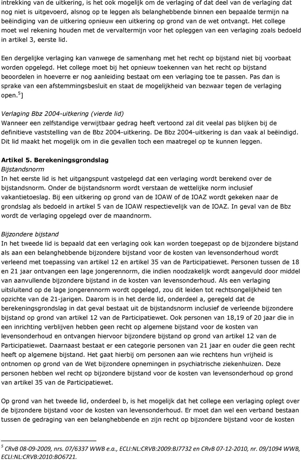 Het college moet wel rekening houden met de vervaltermijn voor het opleggen van een verlaging zoals bedoeld in artikel 3, eerste lid.