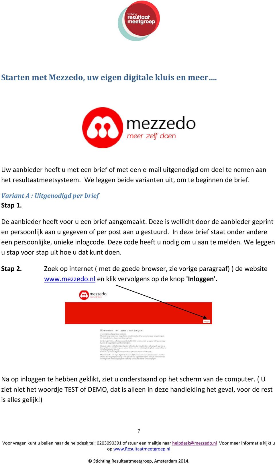 Deze is wellicht door de aanbieder geprint en persoonlijk aan u gegeven of per post aan u gestuurd. In deze brief staat onder andere een persoonlijke, unieke inlogcode.