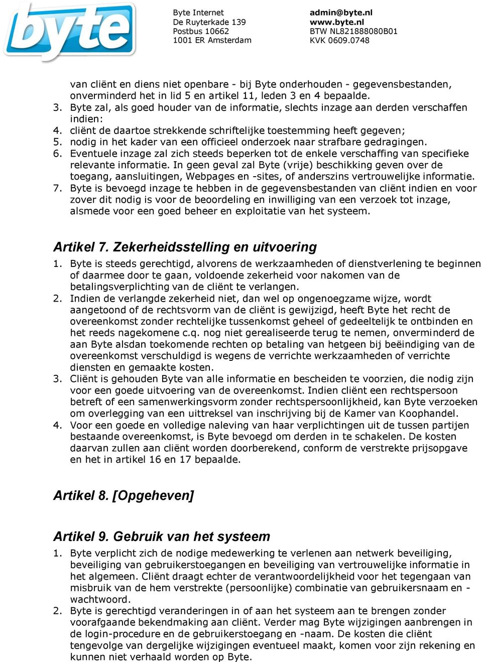 nodig in het kader van een officieel onderzoek naar strafbare gedragingen. 6. Eventuele inzage zal zich steeds beperken tot de enkele verschaffing van specifieke relevante informatie.