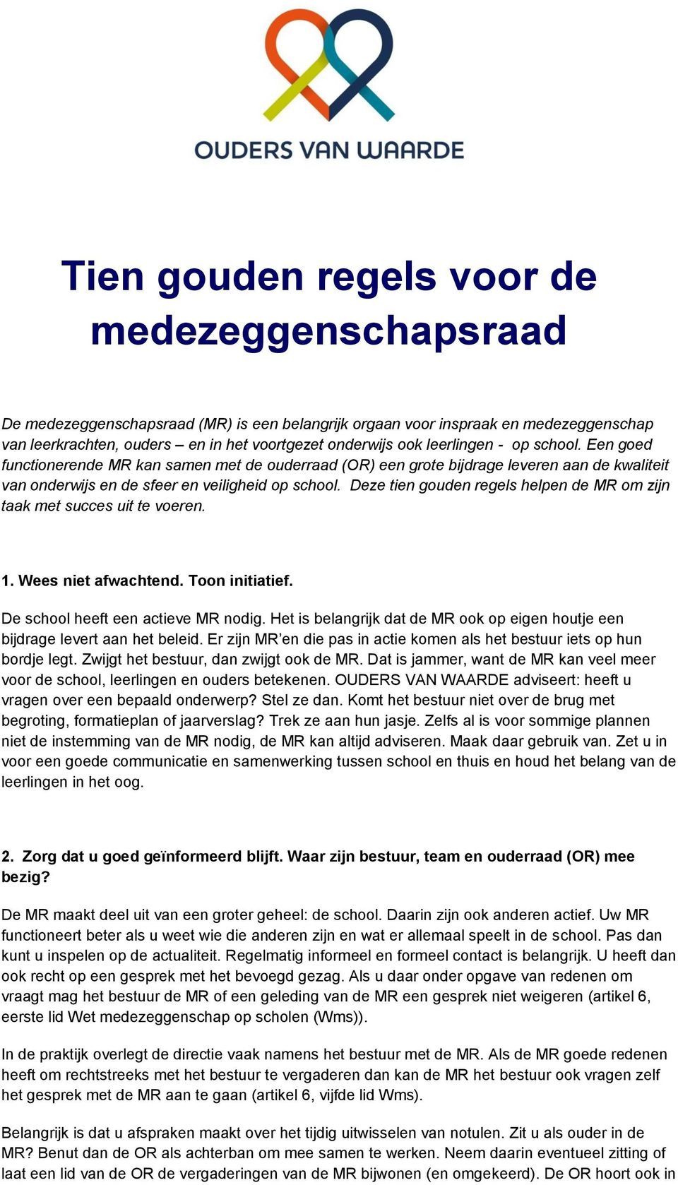 Deze tien gouden regels helpen de MR om zijn taak met succes uit te voeren. 1. Wees niet afwachtend. Toon initiatief. De school heeft een actieve MR nodig.