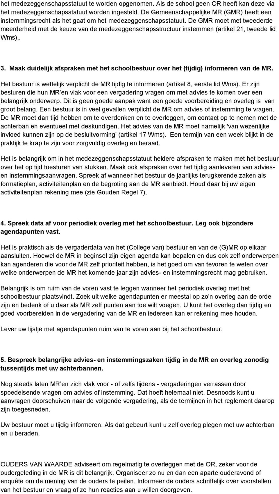 De GMR moet met tweederde meerderheid met de keuze van de medezeggenschapsstructuur instemmen (artikel 21, tweede lid Wms).. 3.