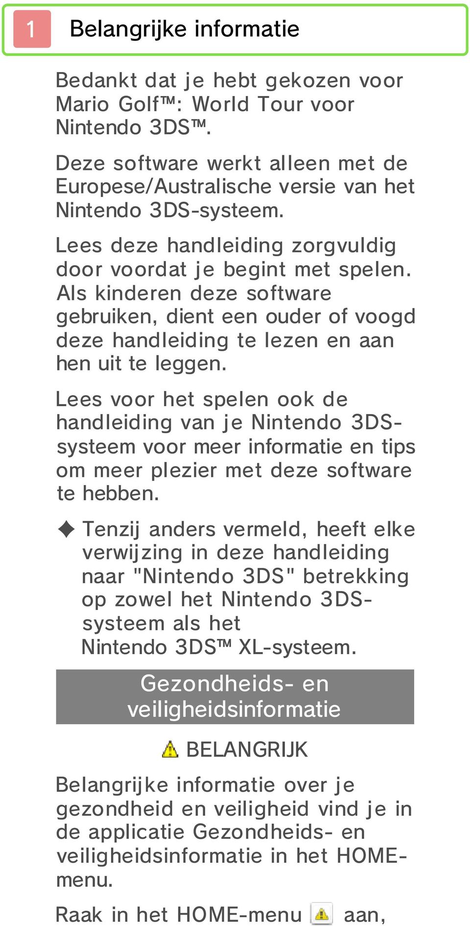 Lees voor het spelen ook de handleiding van je Nintendo 3DSsysteem voor meer informatie en tips om meer plezier met deze software te hebben.