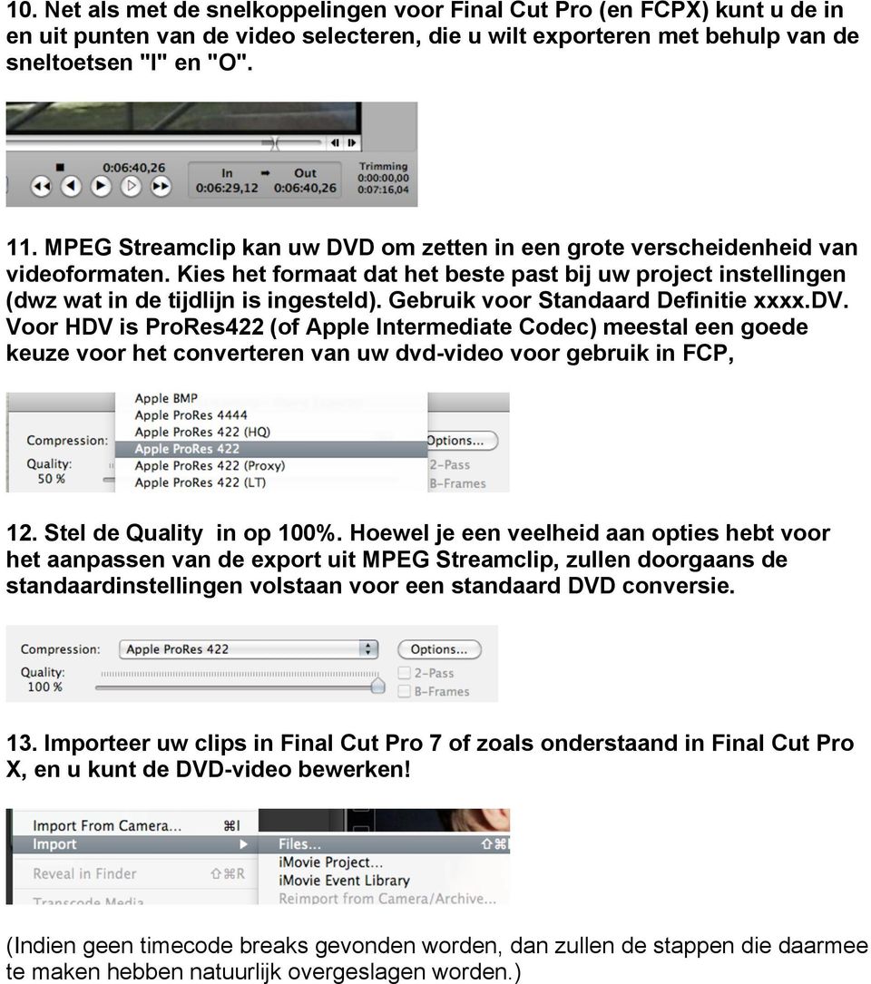 Gebruik voor Standaard Definitie xxxx.dv. Voor HDV is ProRes422 (of Apple Intermediate Codec) meestal een goede keuze voor het converteren van uw dvd-video voor gebruik in FCP, 12.