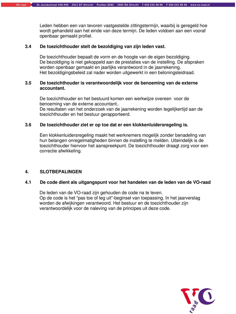 De bezoldiging is niet gekoppeld aan de prestaties van de instelling. De afspraken worden openbaar gemaakt en jaarlijks verantwoord in de jaarrekening.