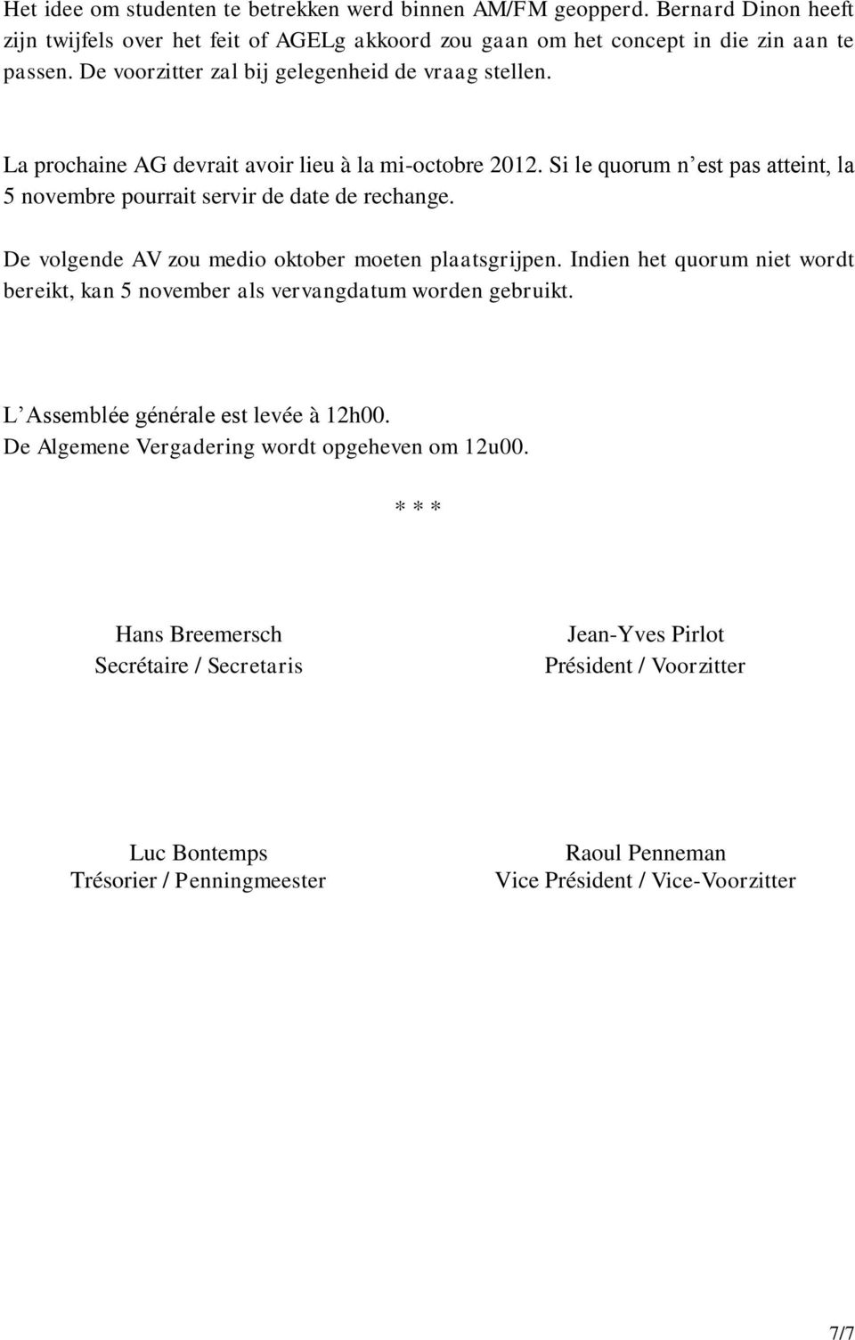 De volgende AV zou medio oktober moeten plaatsgrijpen. Indien het quorum niet wordt bereikt, kan 5 november als vervangdatum worden gebruikt. L Assemblée générale est levée à 12h00.