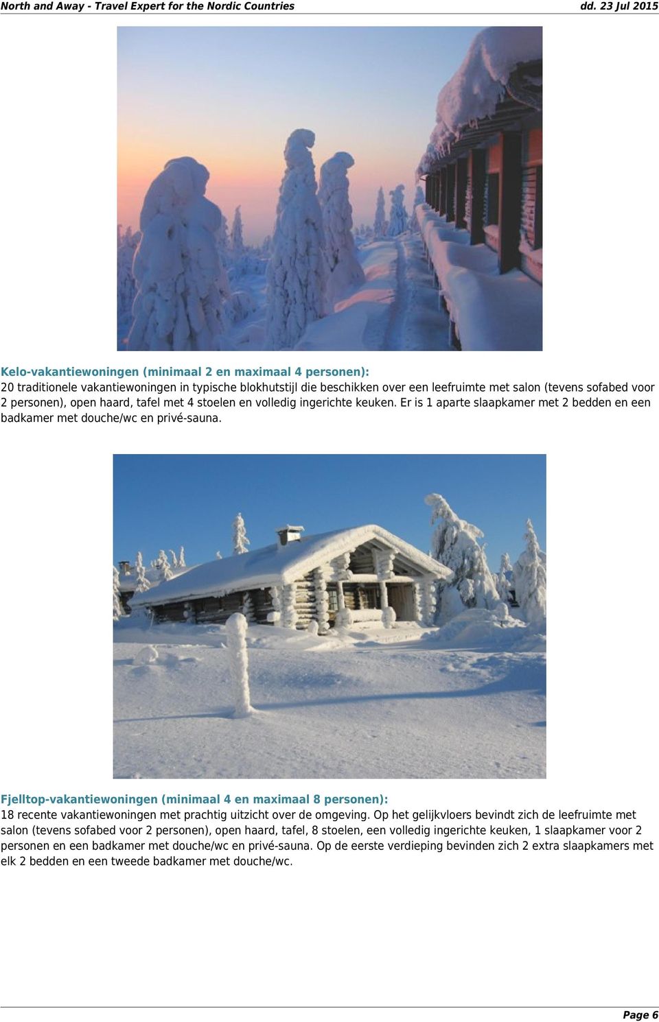 Fjelltop-vakantiewoningen (minimaal 4 en maximaal 8 personen): 18 recente vakantiewoningen met prachtig uitzicht over de omgeving.