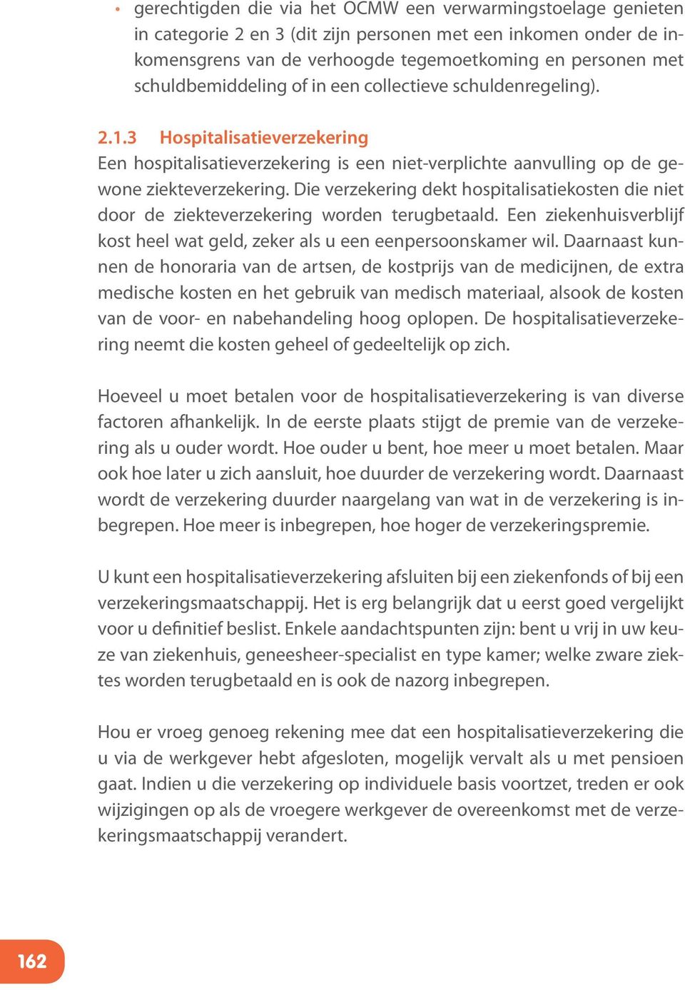 Die verzekering dekt hospitalisatiekosten die niet door de ziekteverzekering worden terugbetaald. Een ziekenhuisverblijf kost heel wat geld, zeker als u een eenpersoonskamer wil.