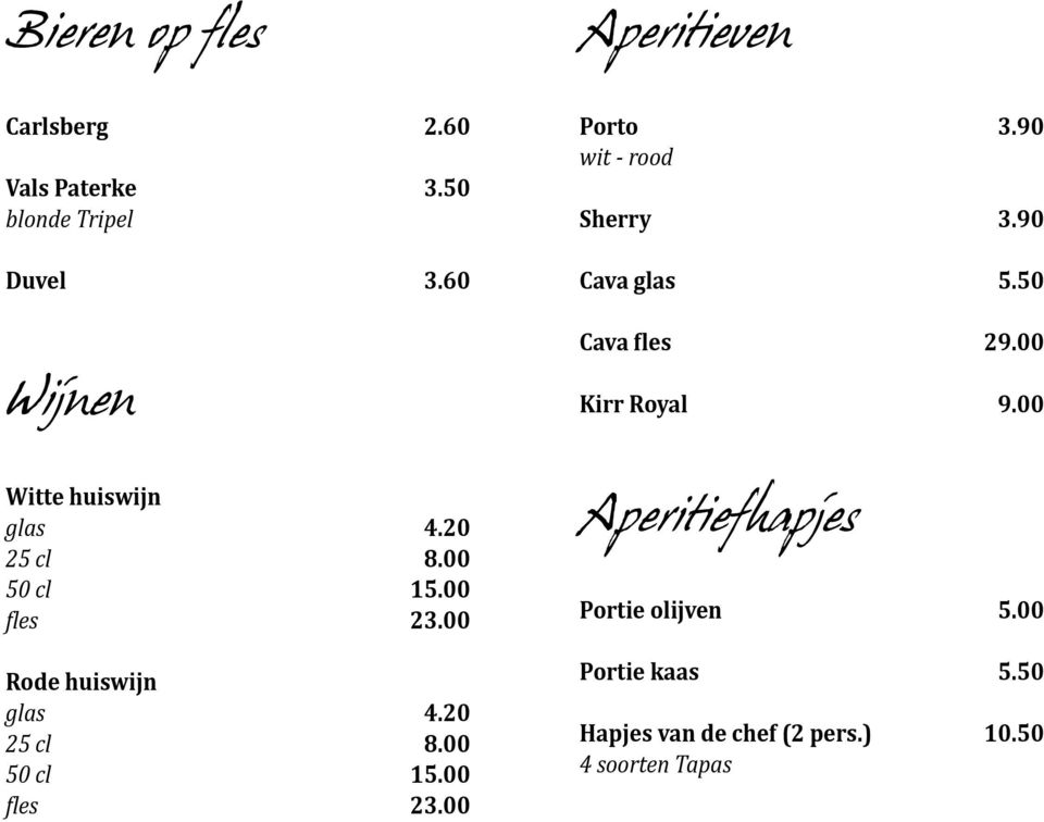 00 Witte huiswijn glas 4.20 25 cl 8.00 50 cl 15.00 fles 23.00 Rode huiswijn glas 4.20 25 cl 8.00 50 cl 15.00 fles 23.00 Aperitiefhapjes Portie olijven 5.