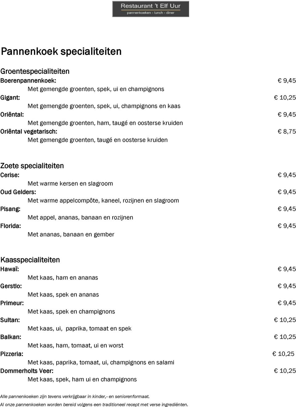 Gelders: 9,45 Met warme appelcompôte, kaneel, rozijnen en slagroom Pisang: 9,45 Met appel, ananas, banaan en rozijnen Florida: 9,45 Met ananas, banaan en gember Kaasspecialiteiten Hawaï: 9,45 Met