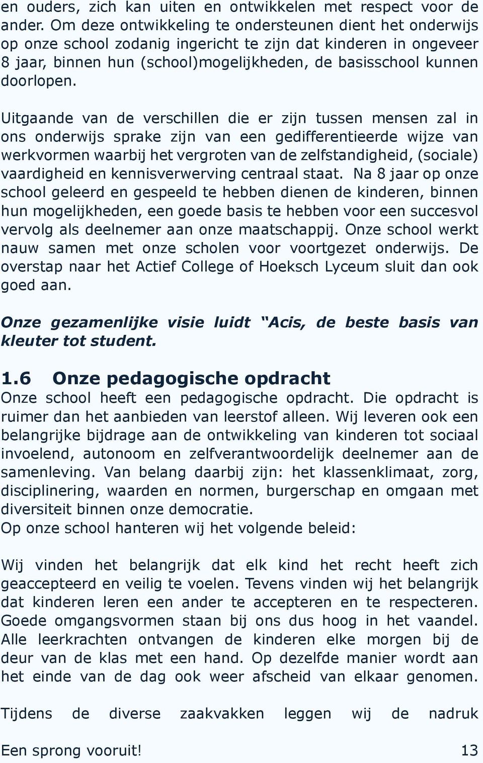 Uitgaande van de verschillen die er zijn tussen mensen zal in ons onderwijs sprake zijn van een gedifferentieerde wijze van werkvormen waarbij het vergroten van de zelfstandigheid, (sociale)