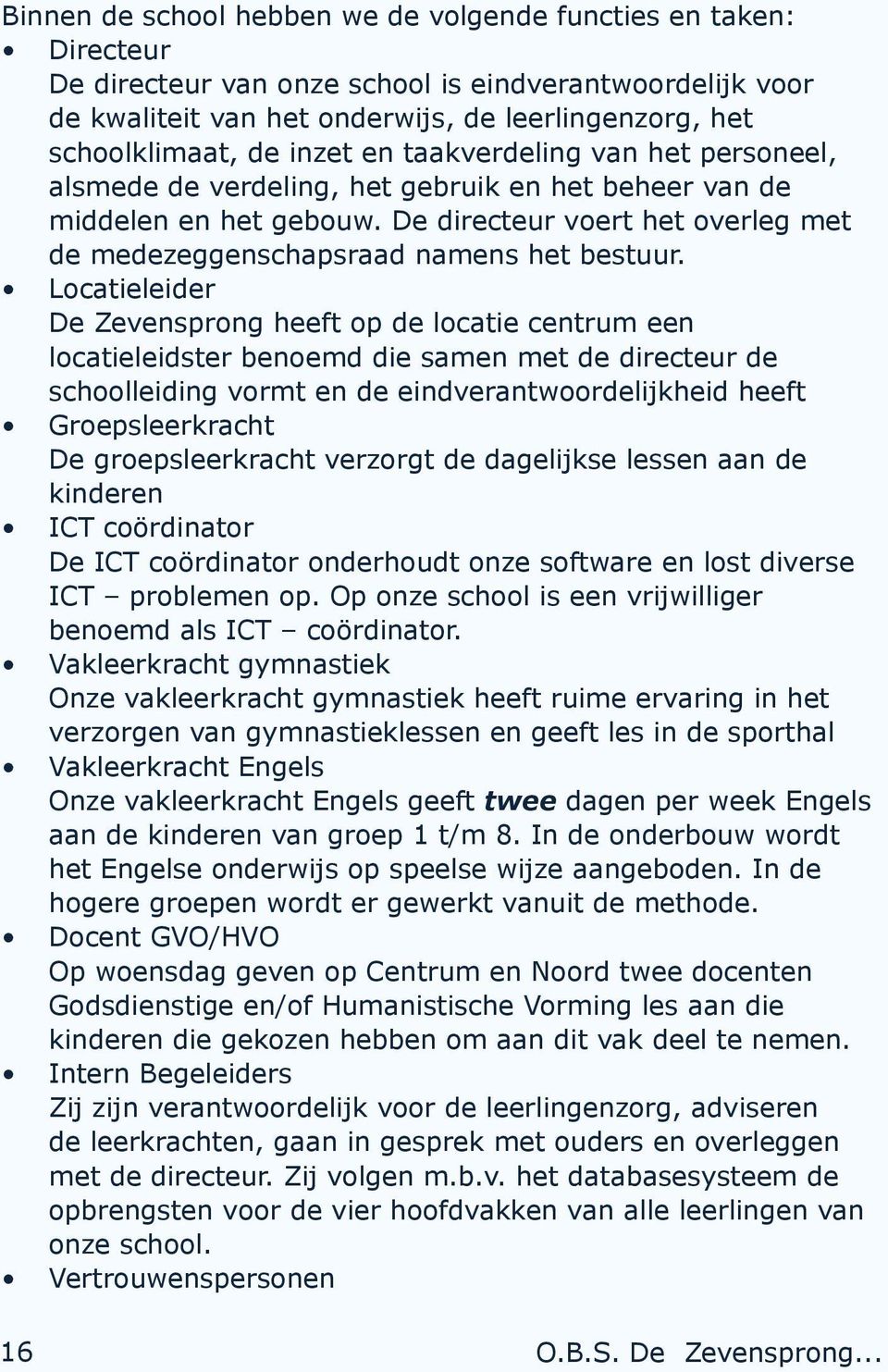 Locatieleider De Zevensprong heeft op de locatie centrum een locatieleidster benoemd die samen met de directeur de schoolleiding vormt en de eindverantwoordelijkheid heeft Groepsleerkracht De