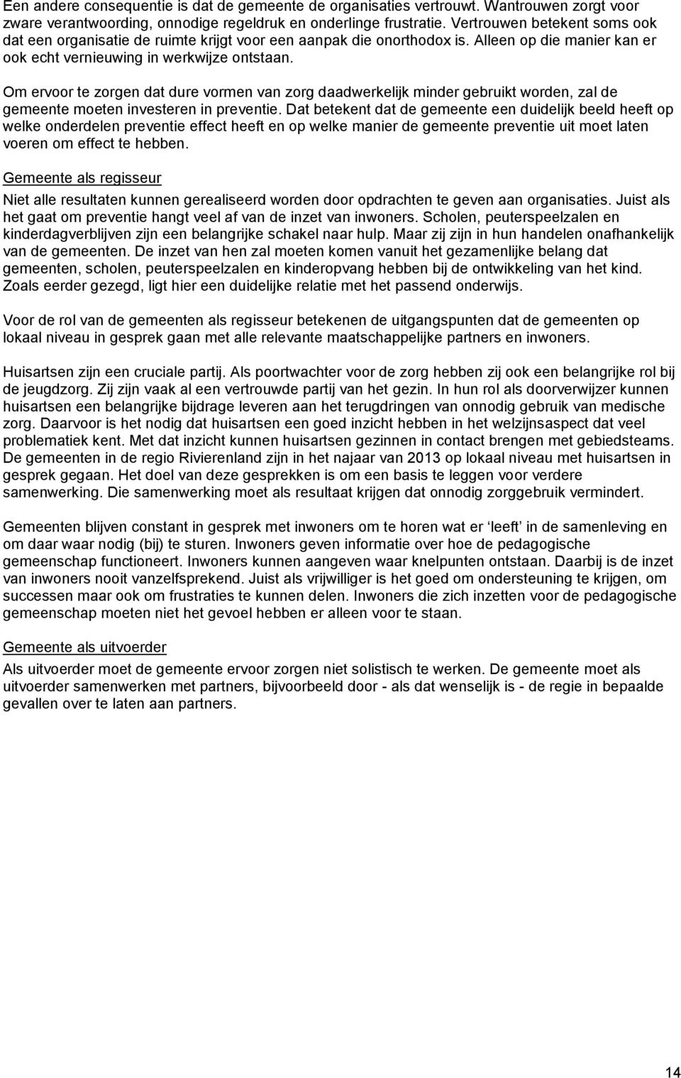 Om ervoor te zorgen dat dure vormen van zorg daadwerkelijk minder gebruikt worden, zal de gemeente moeten investeren in preventie.