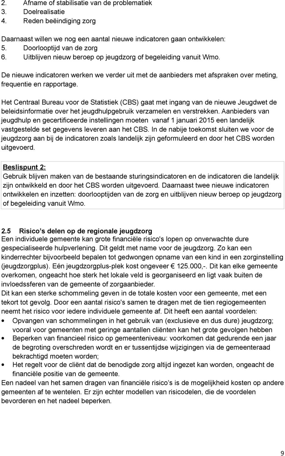 Het Centraal Bureau voor de Statistiek (CBS) gaat met ingang van de nieuwe Jeugdwet de beleidsinformatie over het jeugdhulpgebruik verzamelen en verstrekken.