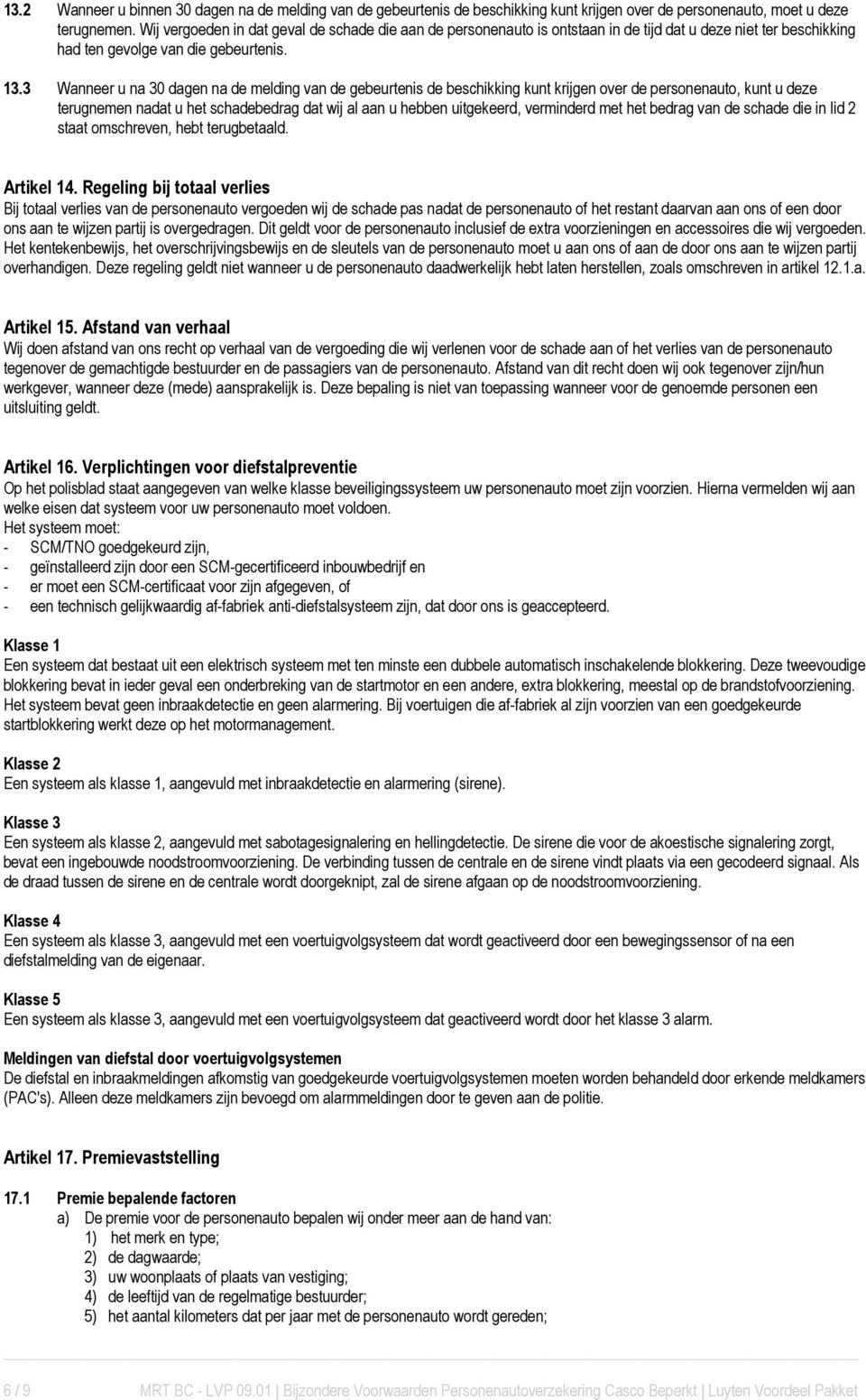 3 Wanneer u na 30 dagen na de melding van de gebeurtenis de beschikking kunt krijgen over de personenauto, kunt u deze terugnemen nadat u het schadebedrag dat wij al aan u hebben uitgekeerd,