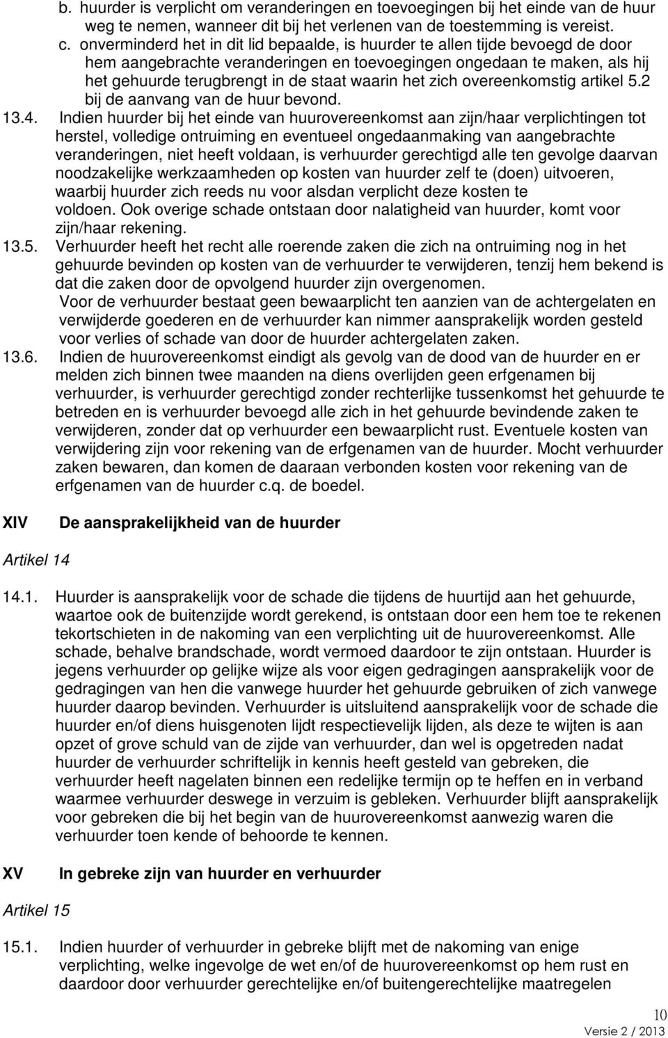 het zich overeenkomstig artikel 5.2 bij de aanvang van de huur bevond. 13.4.