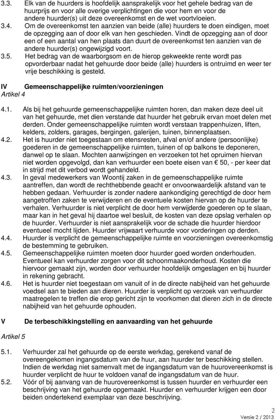 Vindt de opzegging aan of door een of een aantal van hen plaats dan duurt de overeenkomst ten aanzien van de andere huurder(s) ongewijzigd voort. 3.5.