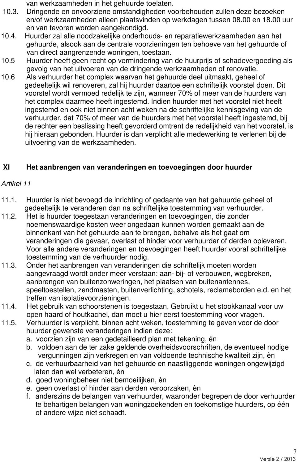 Huurder zal alle noodzakelijke onderhouds- en reparatiewerkzaamheden aan het gehuurde, alsook aan de centrale voorzieningen ten behoeve van het gehuurde of van direct aangrenzende woningen, toestaan.