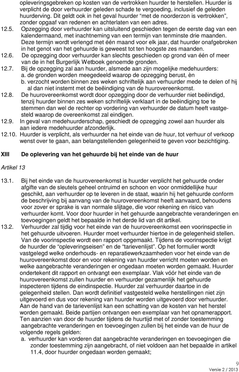 Opzegging door verhuurder kan uitsluitend geschieden tegen de eerste dag van een kalendermaand, met inachtneming van een termijn van tenminste drie maanden.