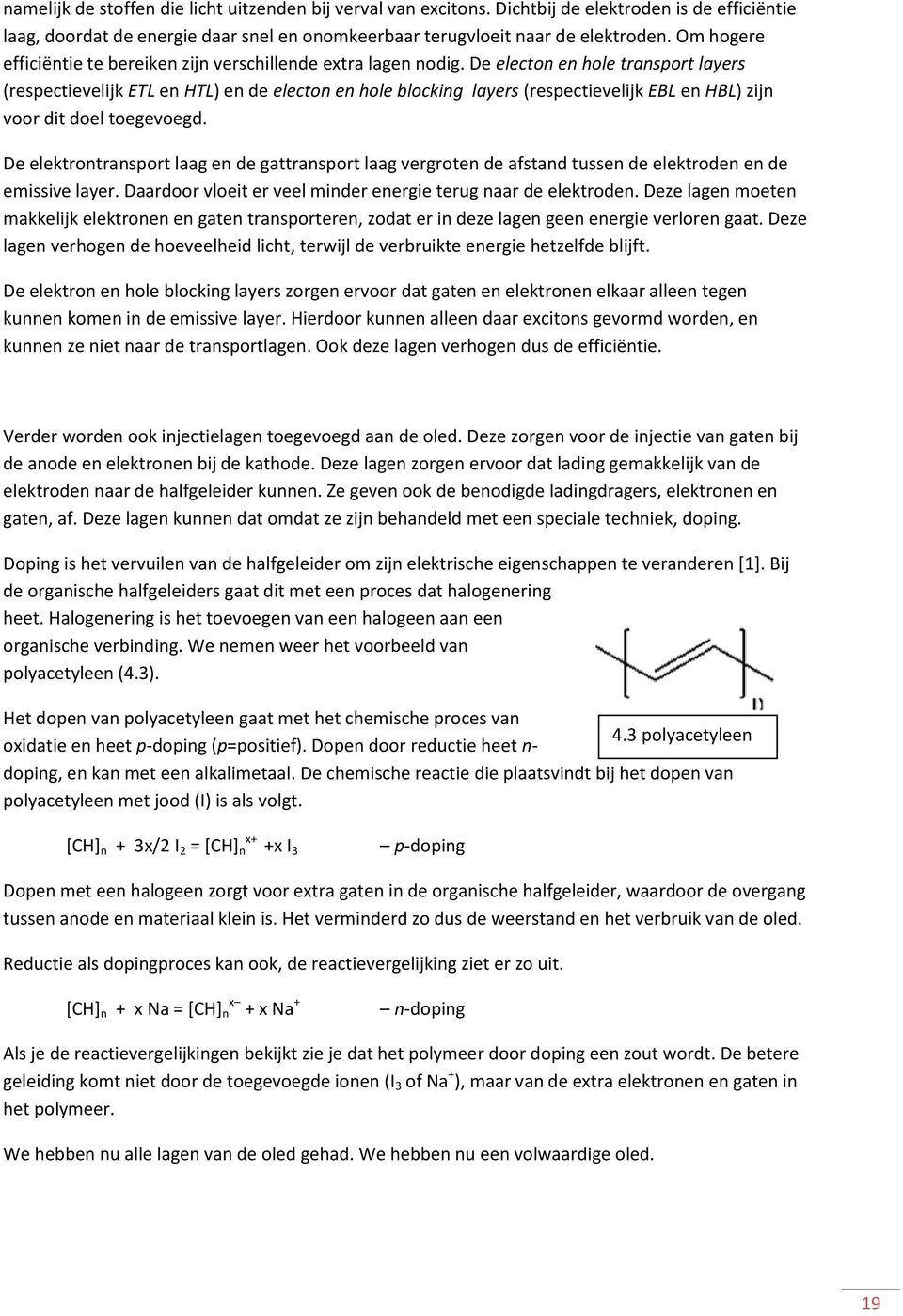 De electon en hole transport layers (respectievelijk ETL en HTL) en de electon en hole blocking layers (respectievelijk EBL en HBL) zijn voor dit doel toegevoegd.