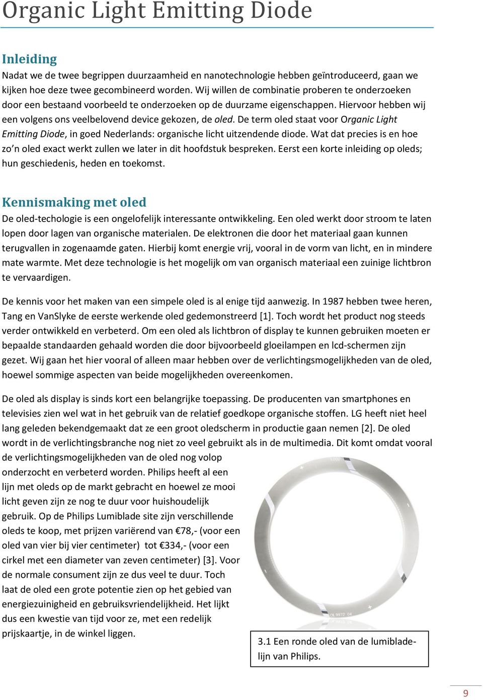 De term oled staat voor Organic Light Emitting Diode, in goed Nederlands: organische licht uitzendende diode.