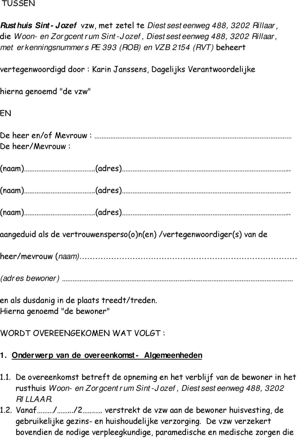 . (naam).(adres).. (naam).(adres).. aangeduid als de vertrouwensperso(o)n(en) /vertegenwoordiger(s) van de heer/mevrouw (naam) (adres bewoner). en als dusdanig in de plaats treedt/treden.