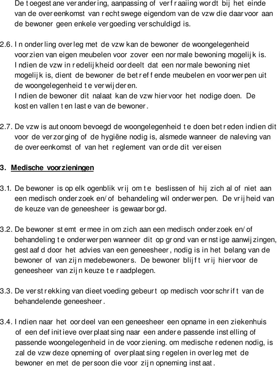 Indien de vzw in redelijkheid oordeelt dat een normale bewoning niet mogelijk is, dient de bewoner de betreffende meubelen en voorwerpen uit de woongelegenheid te verwijderen.