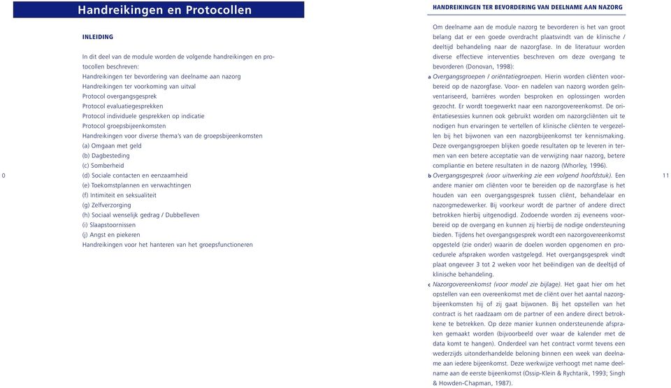 Protocol individuele gesprekken op indicatie Protocol groepsbijeenkomsten Handreikingen voor diverse thema s van de groepsbijeenkomsten (a) Omgaan met geld (b) Dagbesteding (c) Somberheid (d) Sociale