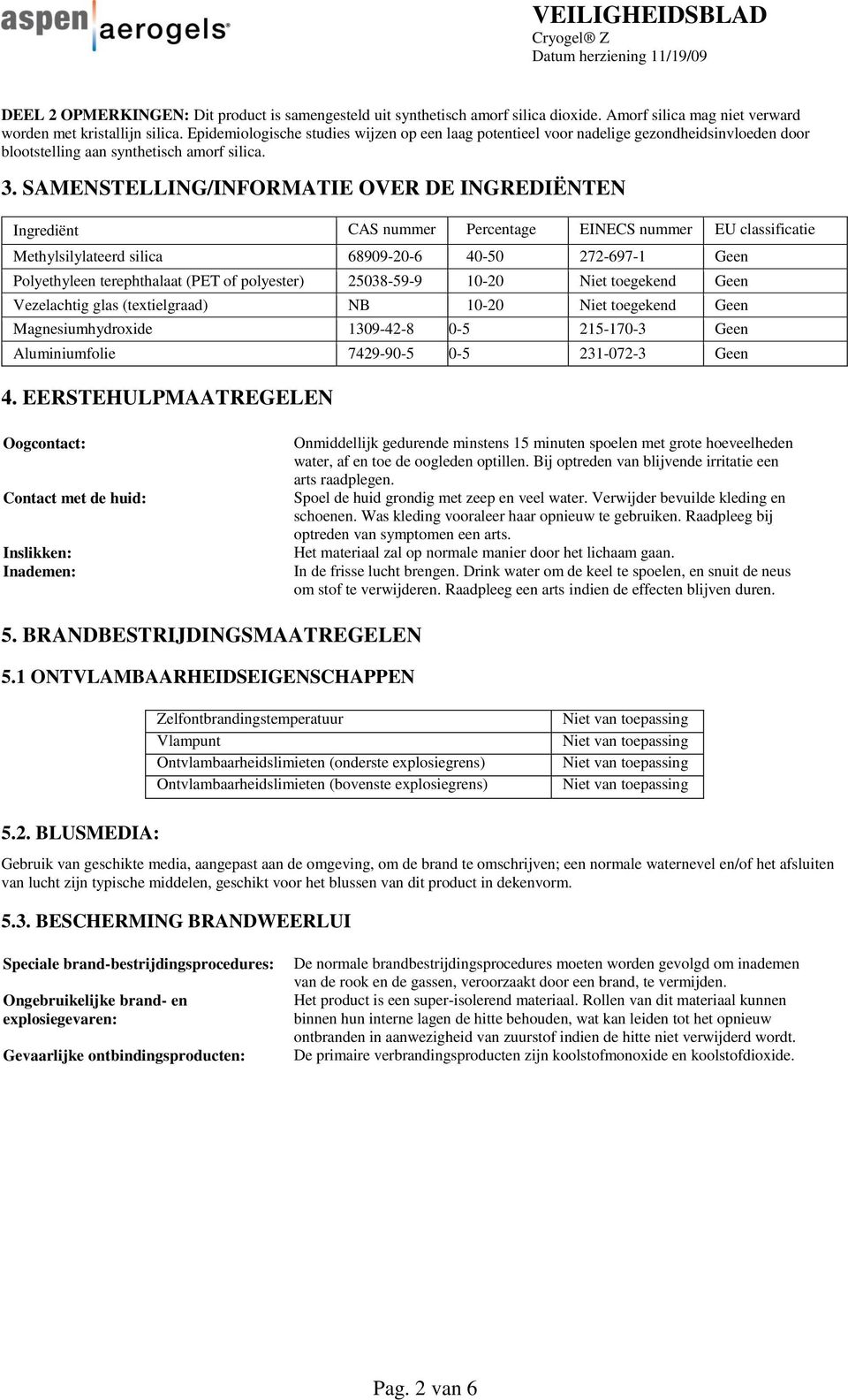 SAMENSTELLING/INFORMATIE OVER DE INGREDIËNTEN Ingrediënt CAS nummer Percentage EINECS nummer EU classificatie Methylsilylateerd silica 68909-20-6 40-50 272-697-1 Polyethyleen terephthalaat (PET of