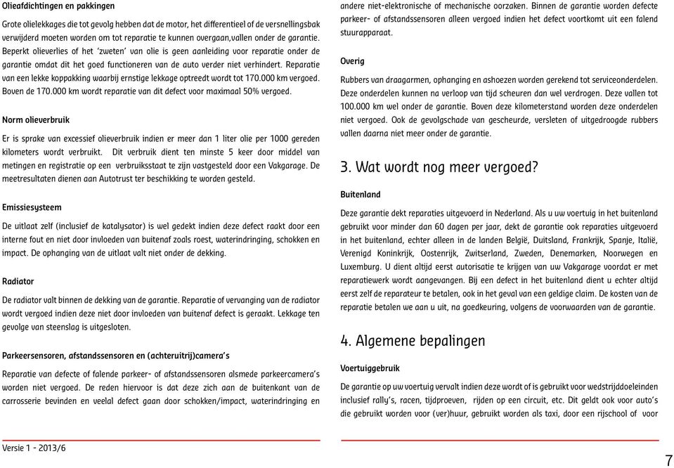 Reparatie van een lekke koppakking waarbij ernstige lekkage optreedt wordt tot 170.000 km vergoed. Boven de 170.000 km wordt reparatie van dit defect voor maximaal 50% vergoed.