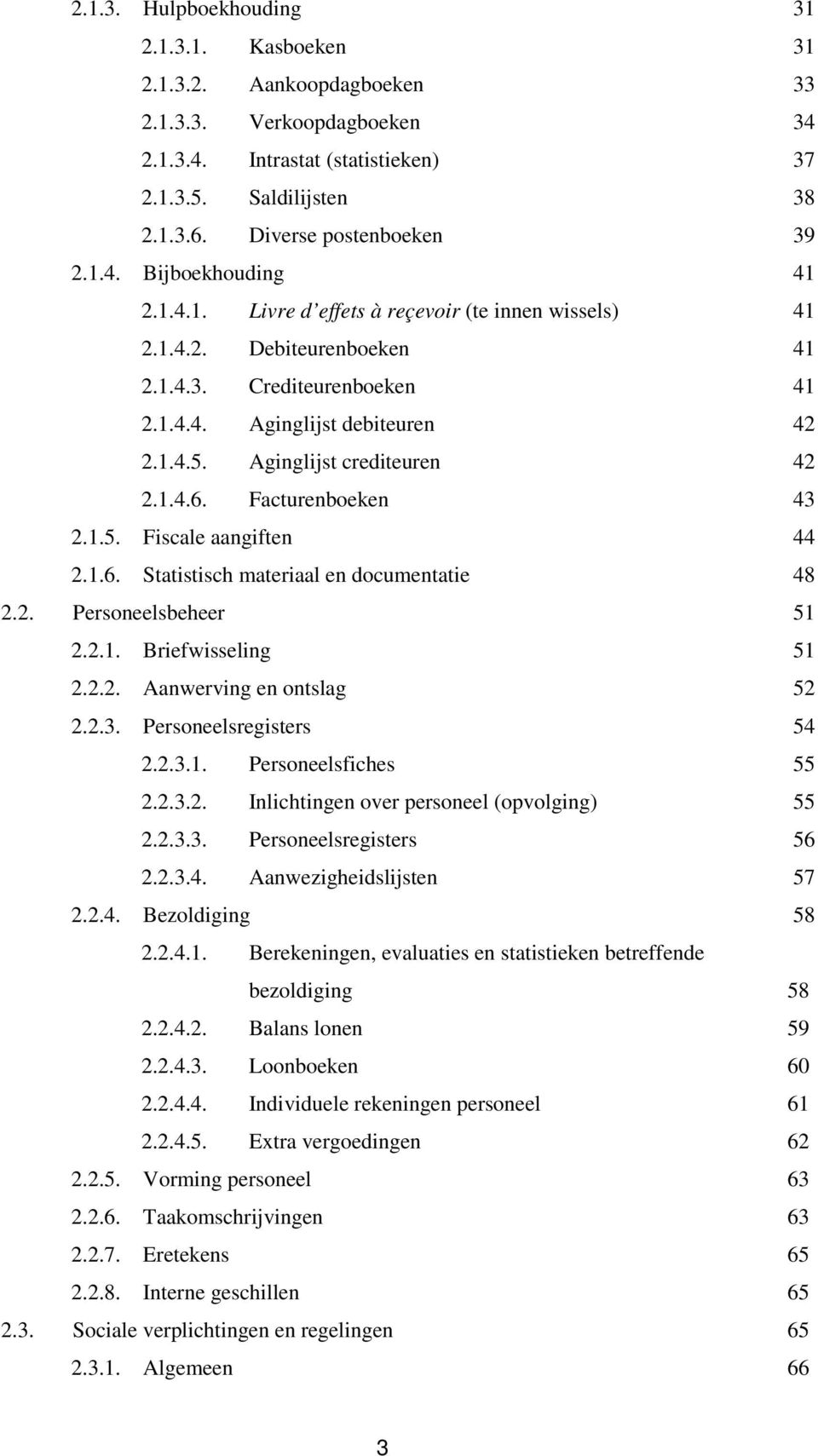 1.4.5. Aginglijst crediteuren 42 2.1.4.6. Facturenboeken 43 2.1.5. Fiscale aangiften 44 2.1.6. Statistisch materiaal en documentatie 48 2.2. Personeelsbeheer 51 2.2.1. Briefwisseling 51 2.2.2. Aanwerving en ontslag 52 2.