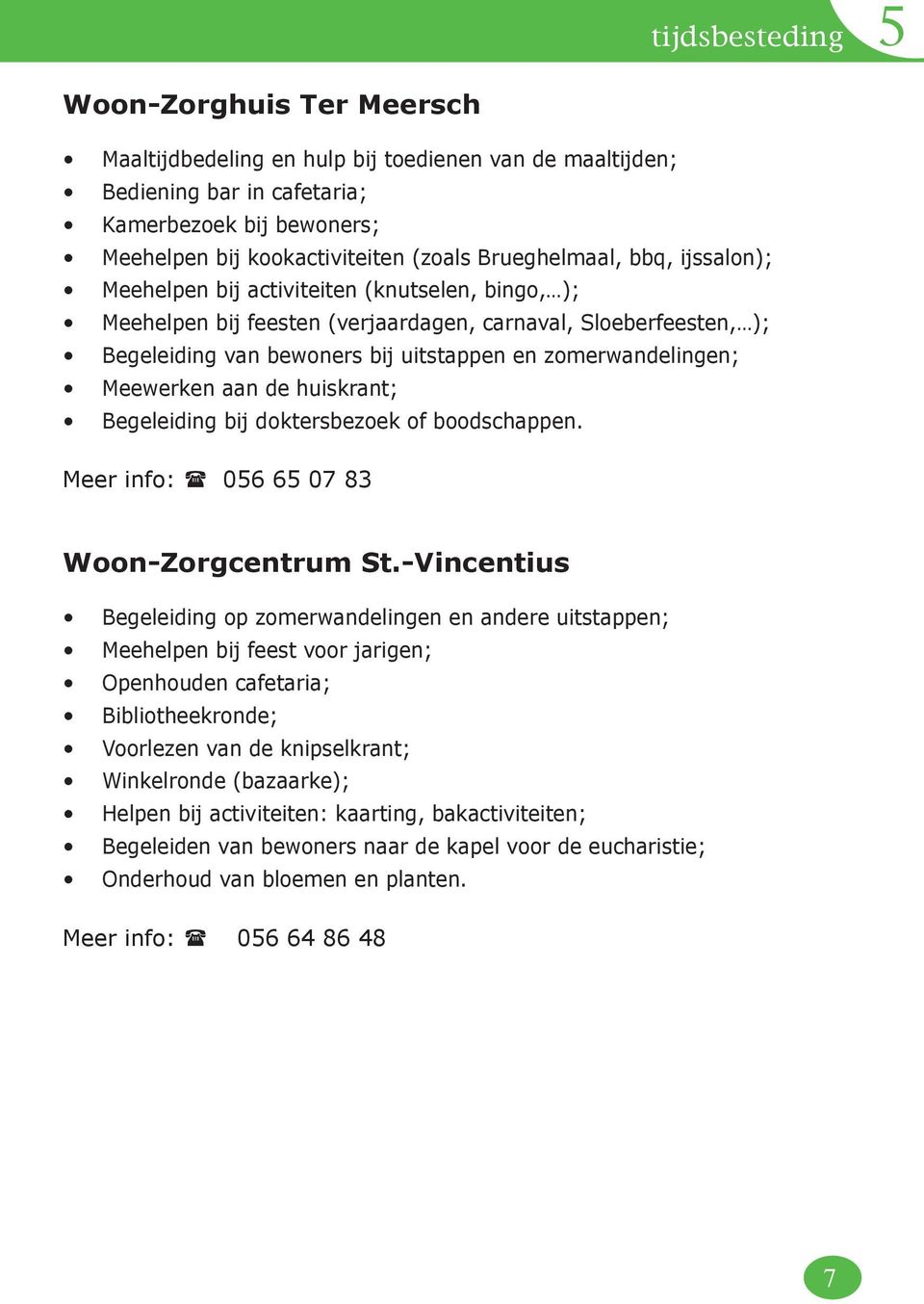 zomerwandelingen; Meewerken aan de huiskrant; Begeleiding bij doktersbezoek of boodschappen. Meer info: 056 65 07 83 Woon-Zorgcentrum St.