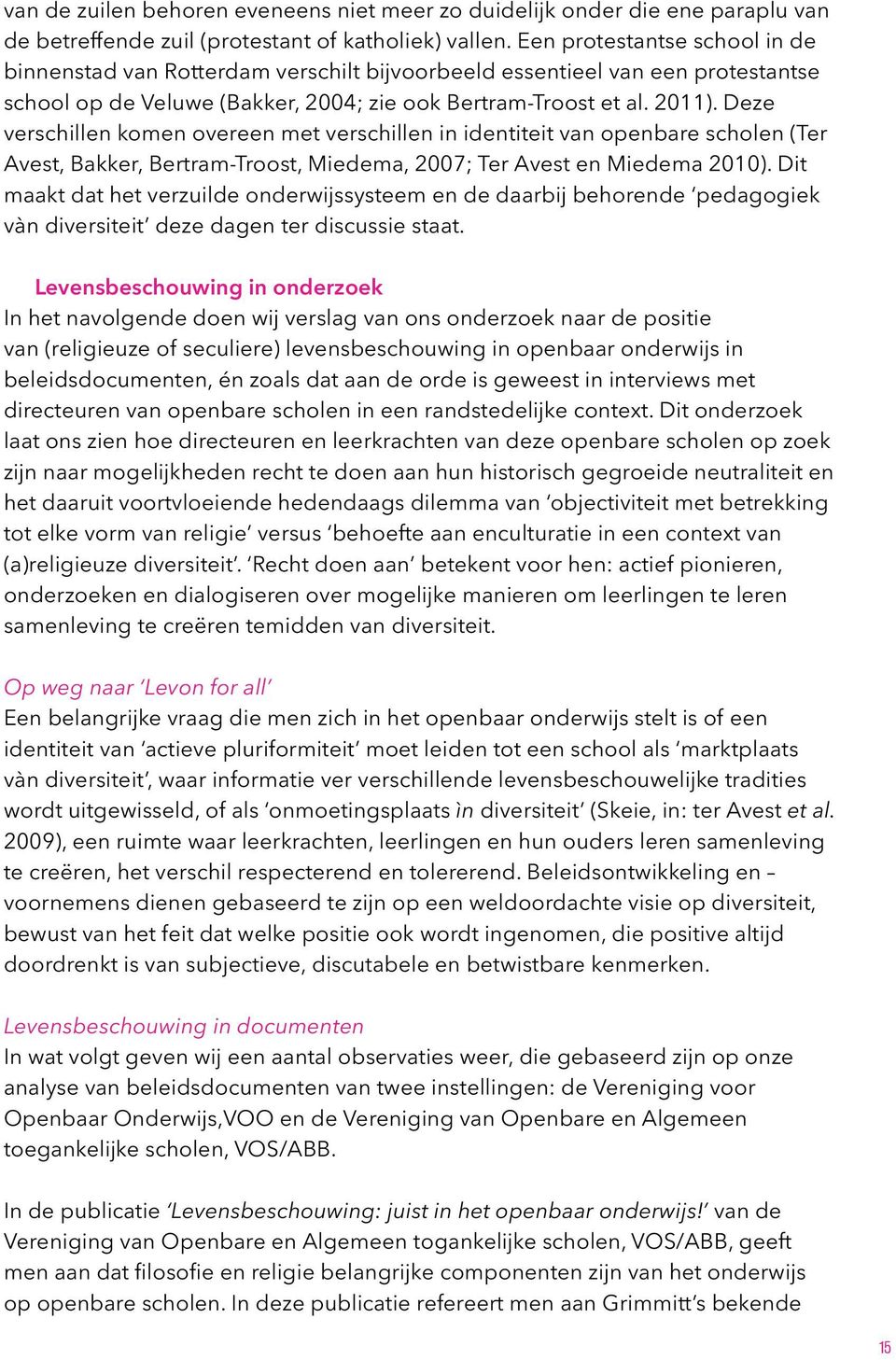 Deze verschillen komen overeen met verschillen in identiteit van openbare scholen (Ter Avest, Bakker, Bertram-Troost, Miedema, 2007; Ter Avest en Miedema 2010).