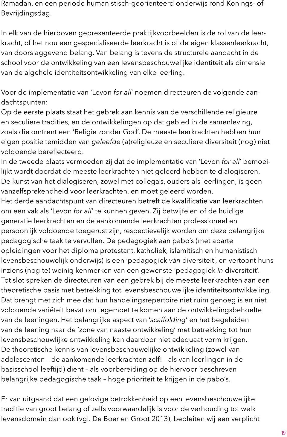 Van belang is tevens de structurele aandacht in de school voor de ontwikkeling van een levensbeschouwelijke identiteit als dimensie van de algehele identiteitsontwikkeling van elke leerling.