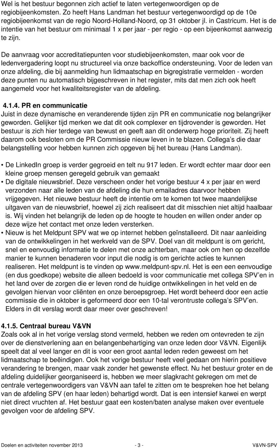 Het is de intentie van het bestuur om minimaal 1 x per jaar - per regio - op een bijeenkomst aanwezig te zijn.