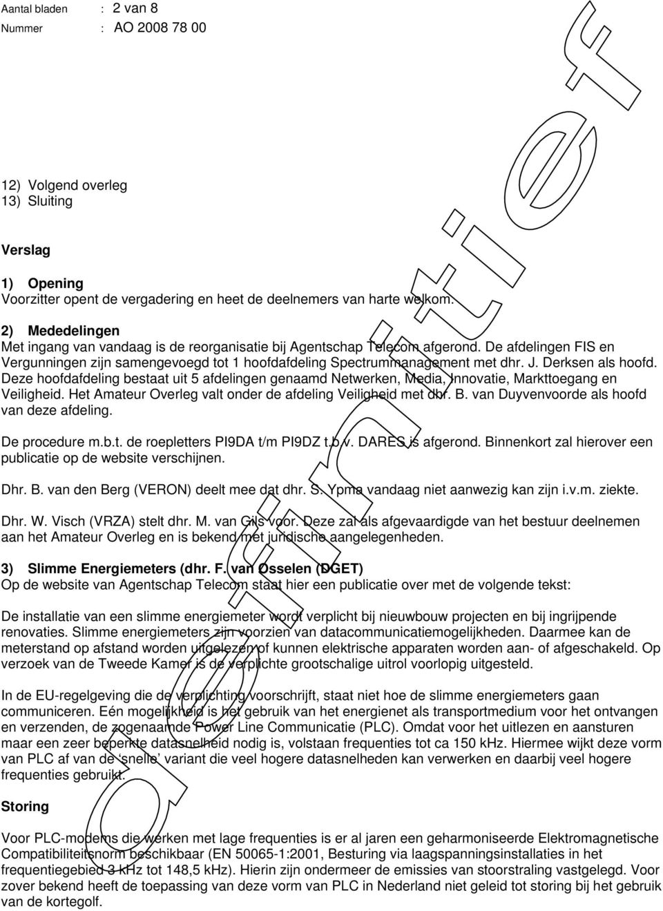 Derksen als hoofd. Deze hoofdafdeling bestaat uit 5 afdelingen genaamd Netwerken, Media, Innovatie, Markttoegang en Veiligheid. Het Amateur Overleg valt onder de afdeling Veiligheid met dhr. B.