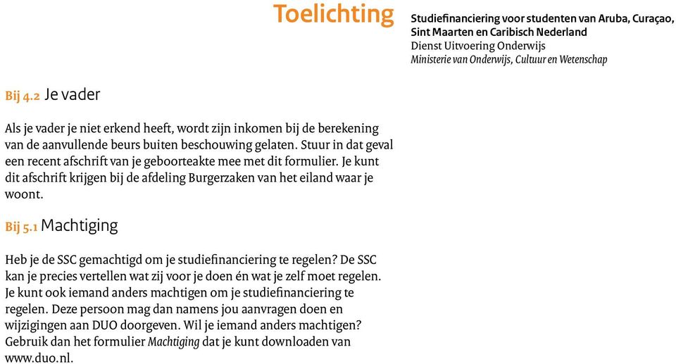 Stuur in dat geval een recent afschrift van je geboorteakte mee met dit formulier. Je kunt dit afschrift krijgen bij de afdeling Burgerzaken van het eiland waar je woont. Bij 5.