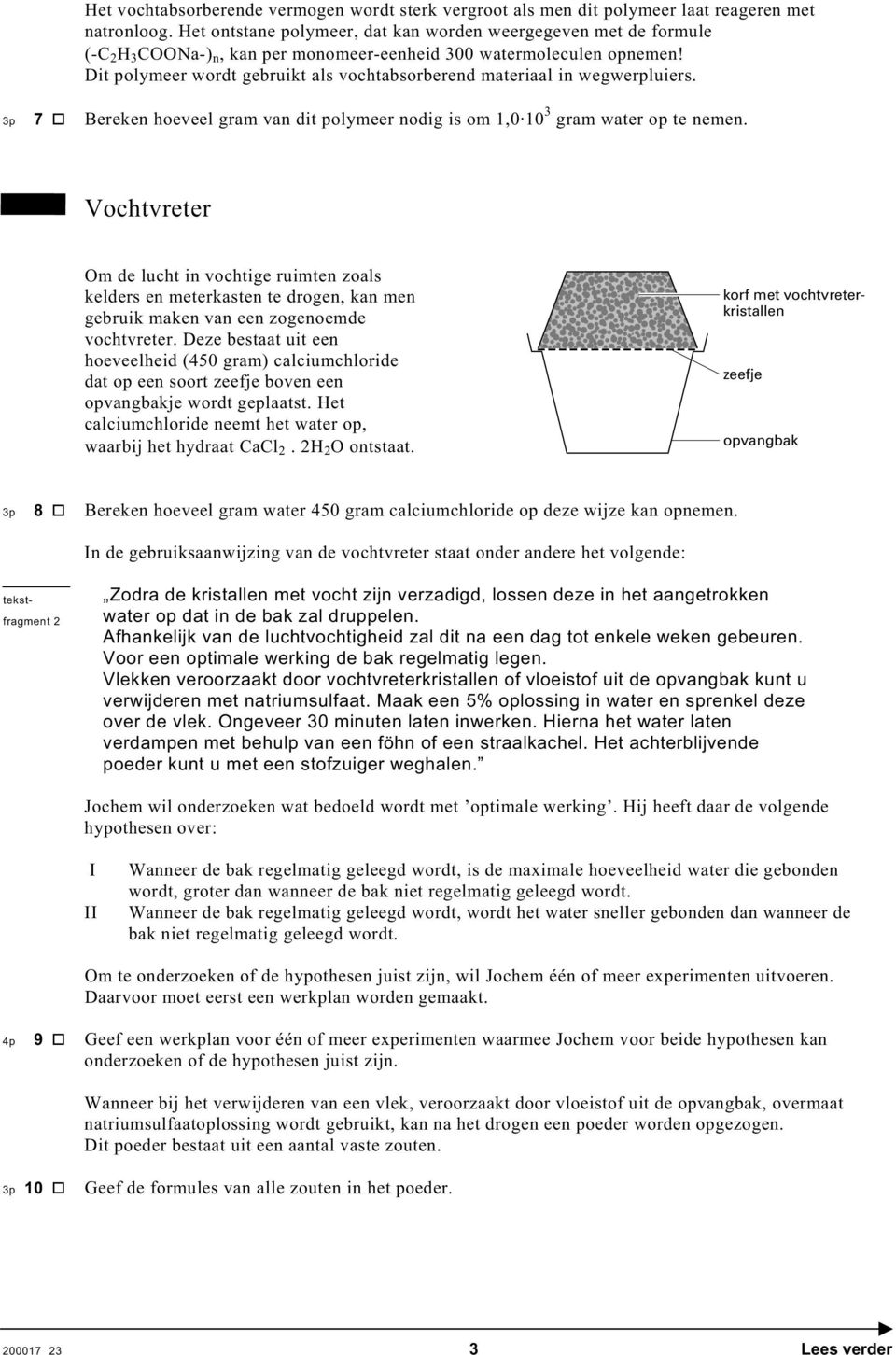 Dit polymeer wordt gebruikt als vochtabsorberend materiaal in wegwerpluiers. 3p 7 Bereken hoeveel gram van dit polymeer nodig is om 1,0 10 3 gram water op te nemen.